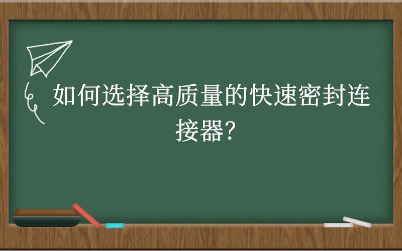 如何选择高质量的快速密封连接器？