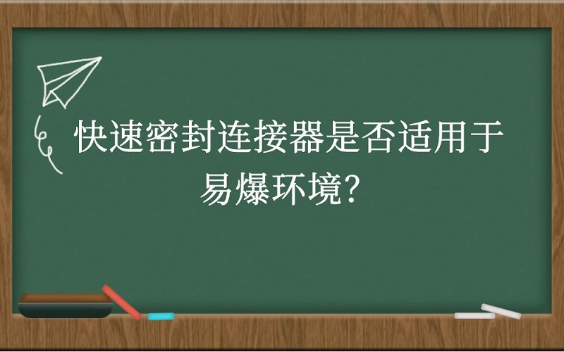快速密封连接器是否适用于易爆环境？