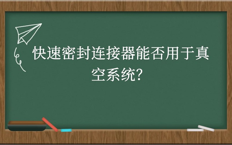 快速密封连接器能否用于真空系统？
