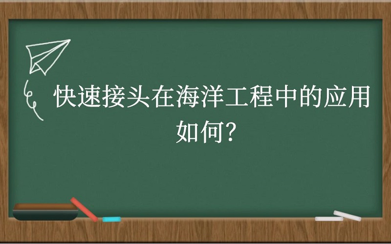 快速接头在海洋工程中的应用如何？