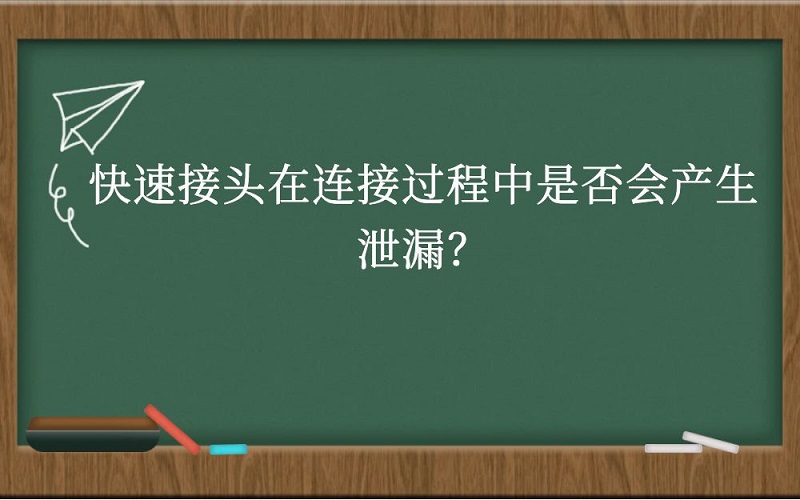 快速接头在连接过程中是否会产生泄漏？
