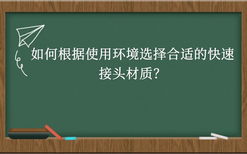 如何根据使用环境选择合适的快速接头材质？