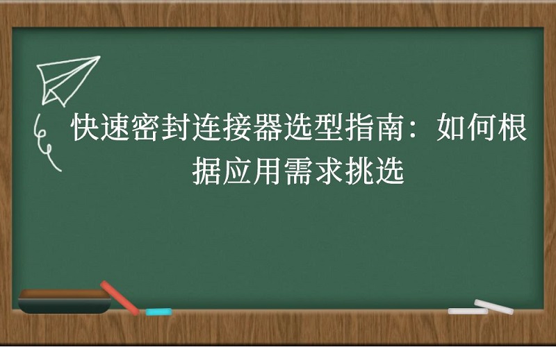 快速密封连接器选型指南：如何根据应用需求挑选