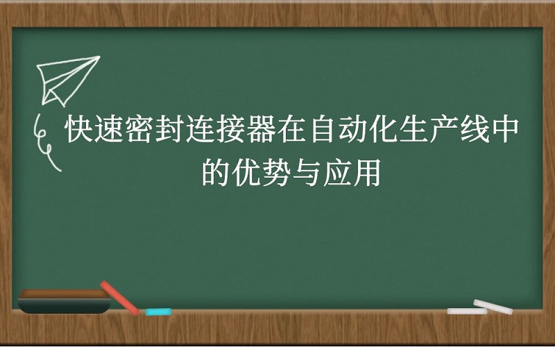 快速密封连接器在自动化生产线中的优势与应用