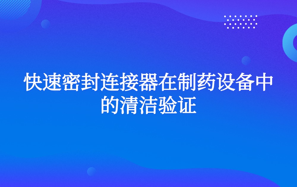 快速密封连接器在制药设备中的清洁验证